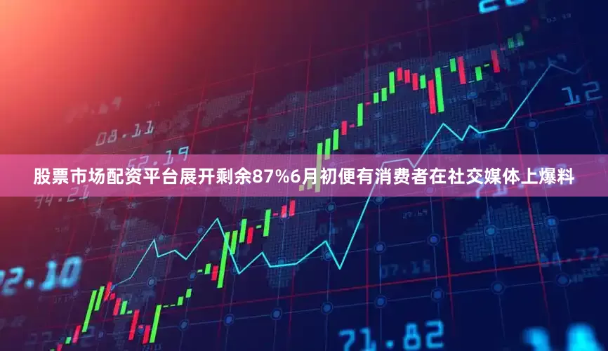 股票市场配资平台展开剩余87%6月初便有消费者在社交媒体上爆料