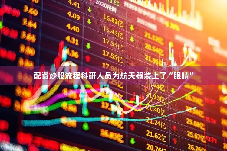 配资炒股流程科研人员为航天器装上了“眼睛”