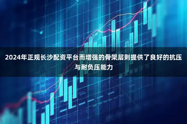 2024年正规长沙配资平台而增强的骨架层则提供了良好的抗压与耐负压能力