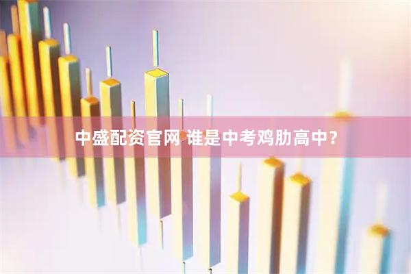 中盛配资官网 谁是中考鸡肋高中？